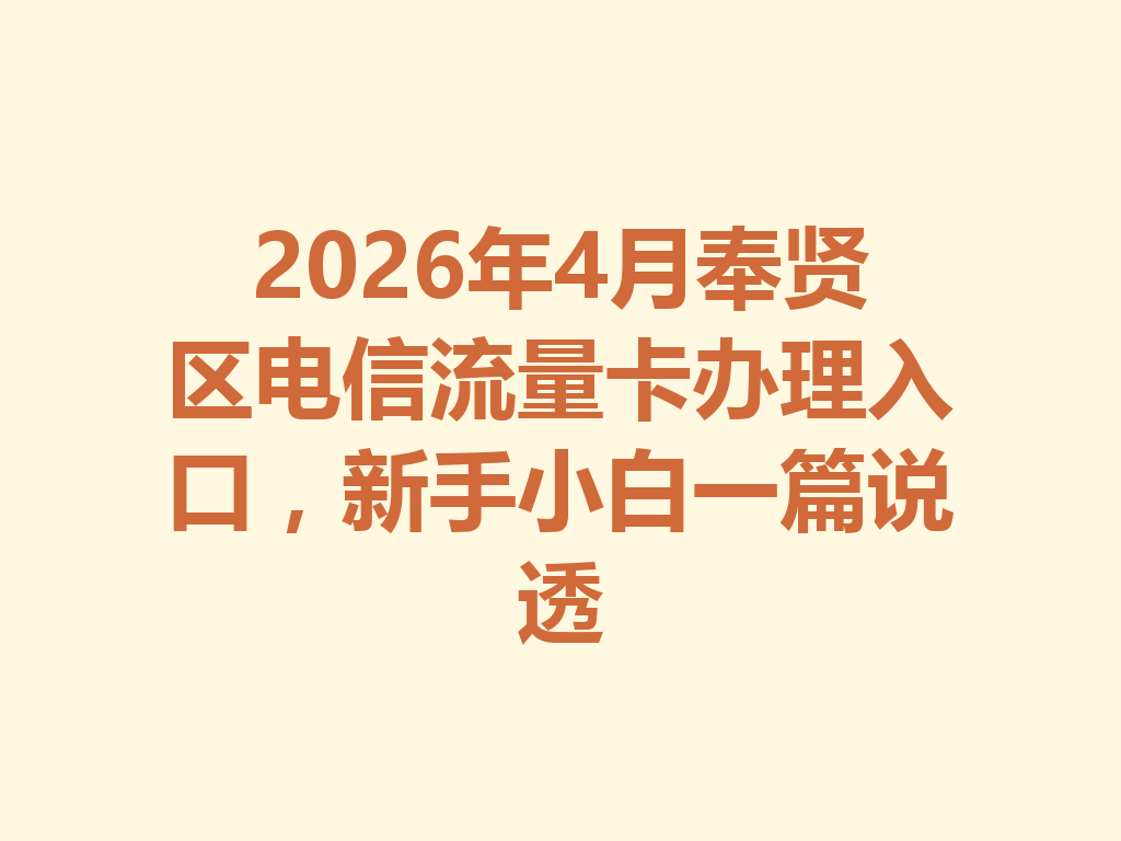 2026年4月奉贤区电信流量卡办理入口，新手小白一篇说透