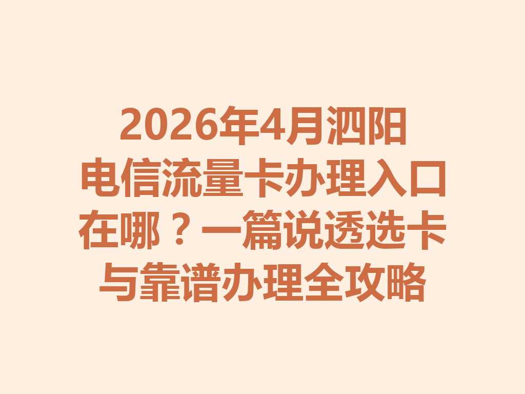 2026年4月泗阳电信流量卡办理入口在哪？一篇说透选卡与靠谱办理全攻略