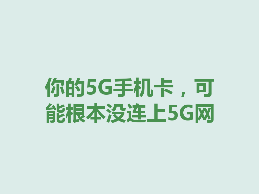 你的5G手机卡，可能根本没连上5G网
