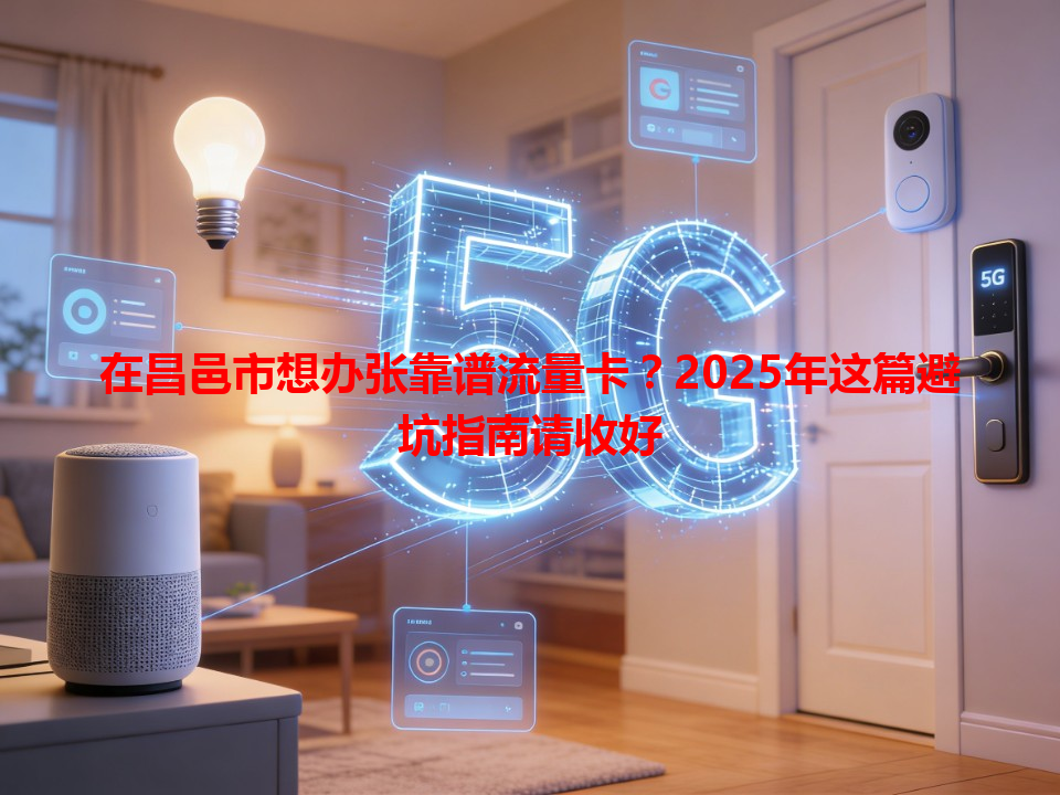 在昌邑市想办张靠谱流量卡？2025年这篇避坑指南请收好