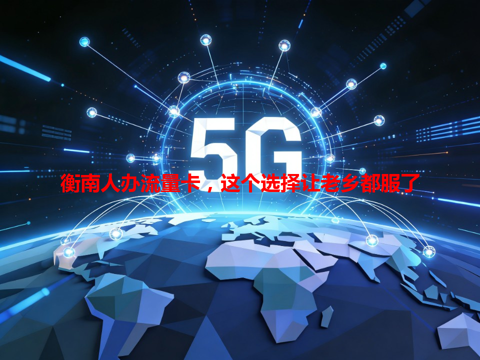 衡南人办流量卡，这个选择让老乡都服了