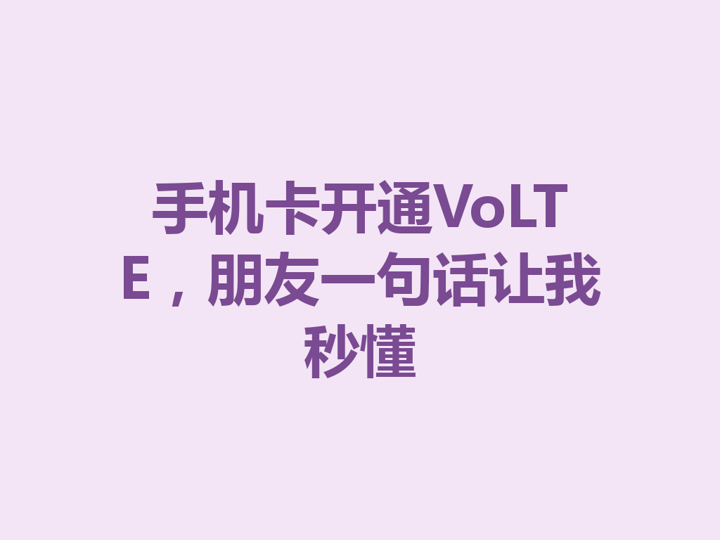 手机卡开通VoLTE,朋友一句话让我秒懂