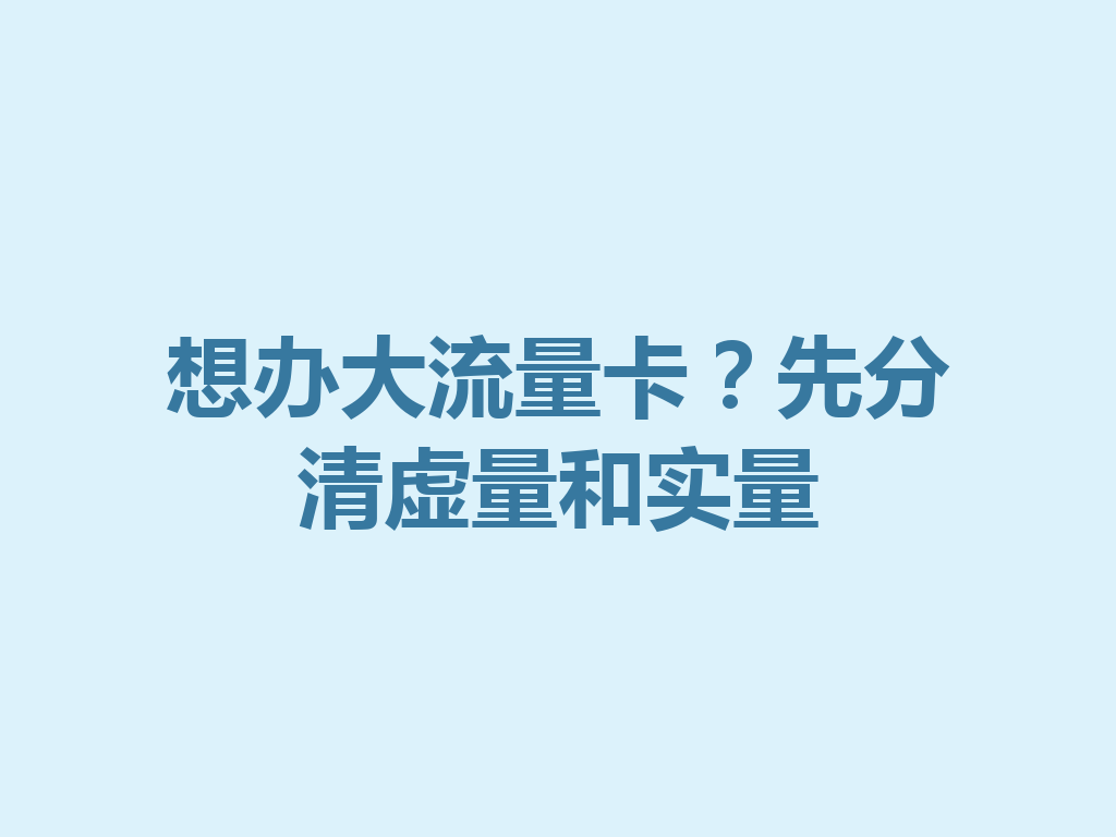 想办大流量卡？先分清虚量和实量