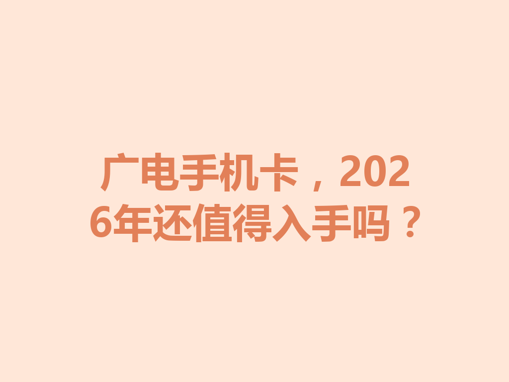 广电手机卡，2026年还值得入手吗？