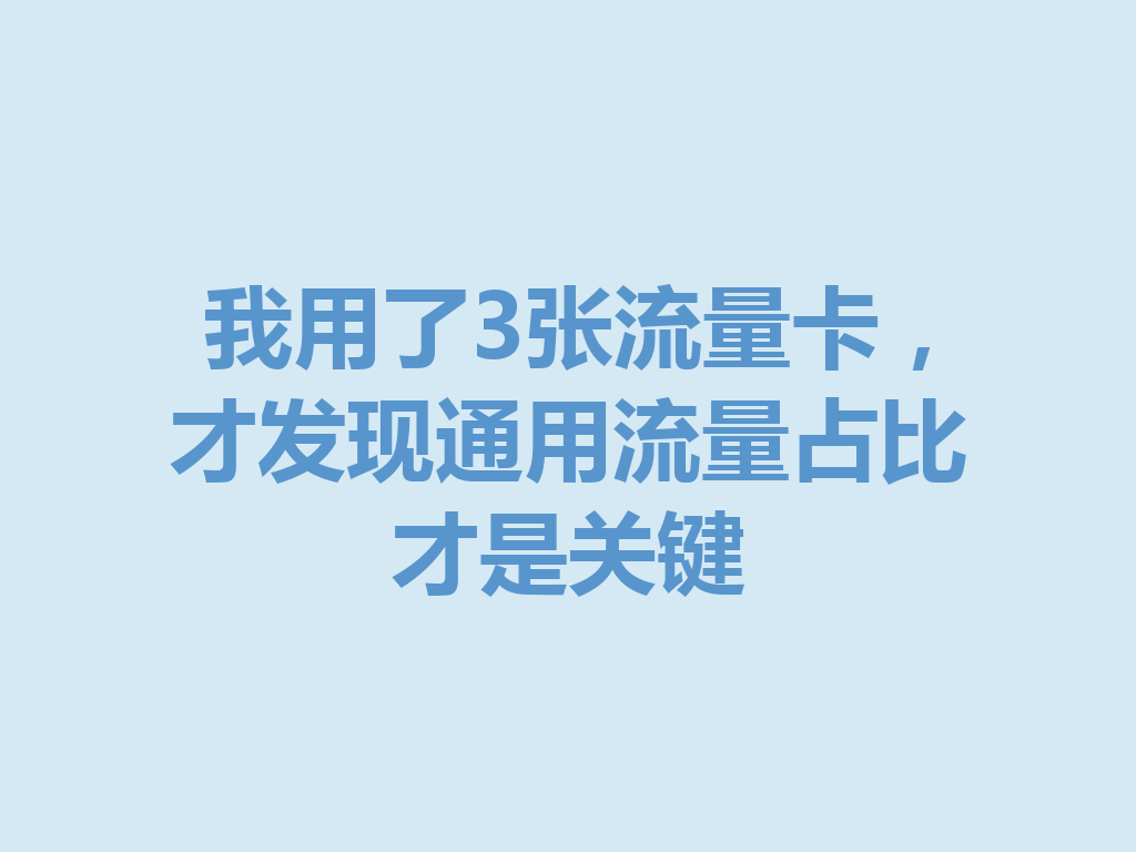 我用了3张流量卡，才发现通用流量占比才是关键