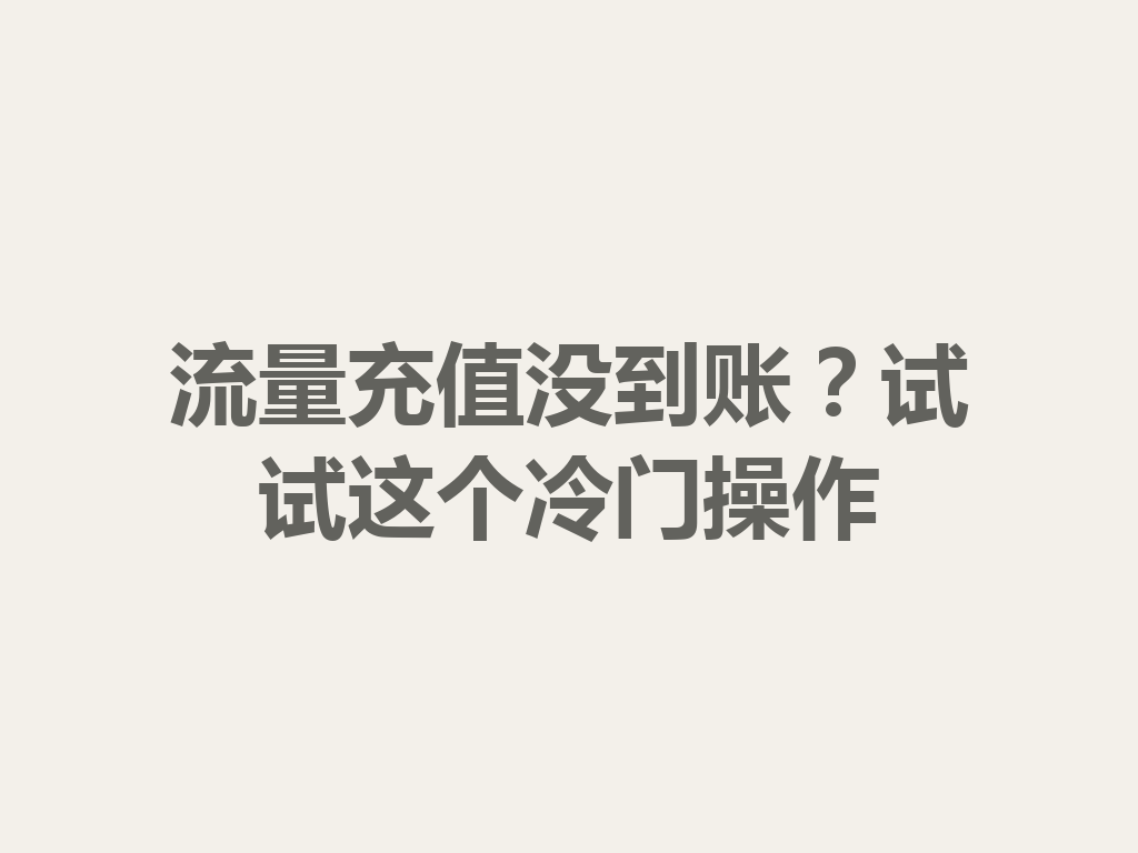 流量充值没到账？试试这个冷门操作