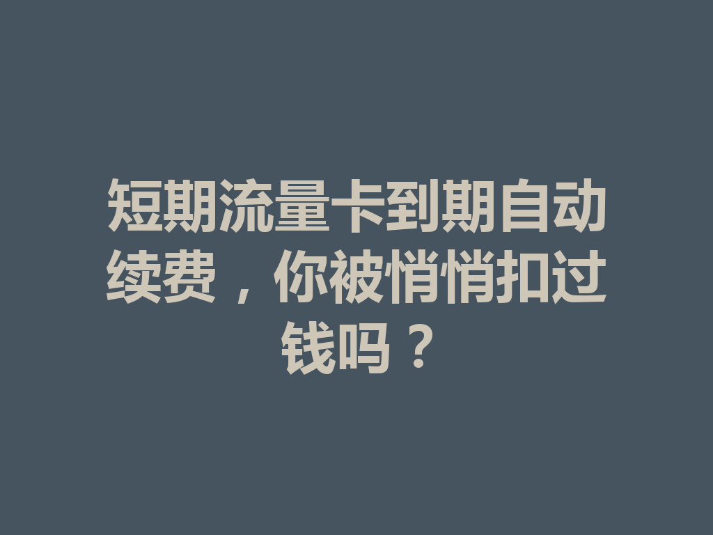 短期流量卡到期自动续费，你被悄悄扣过钱吗？