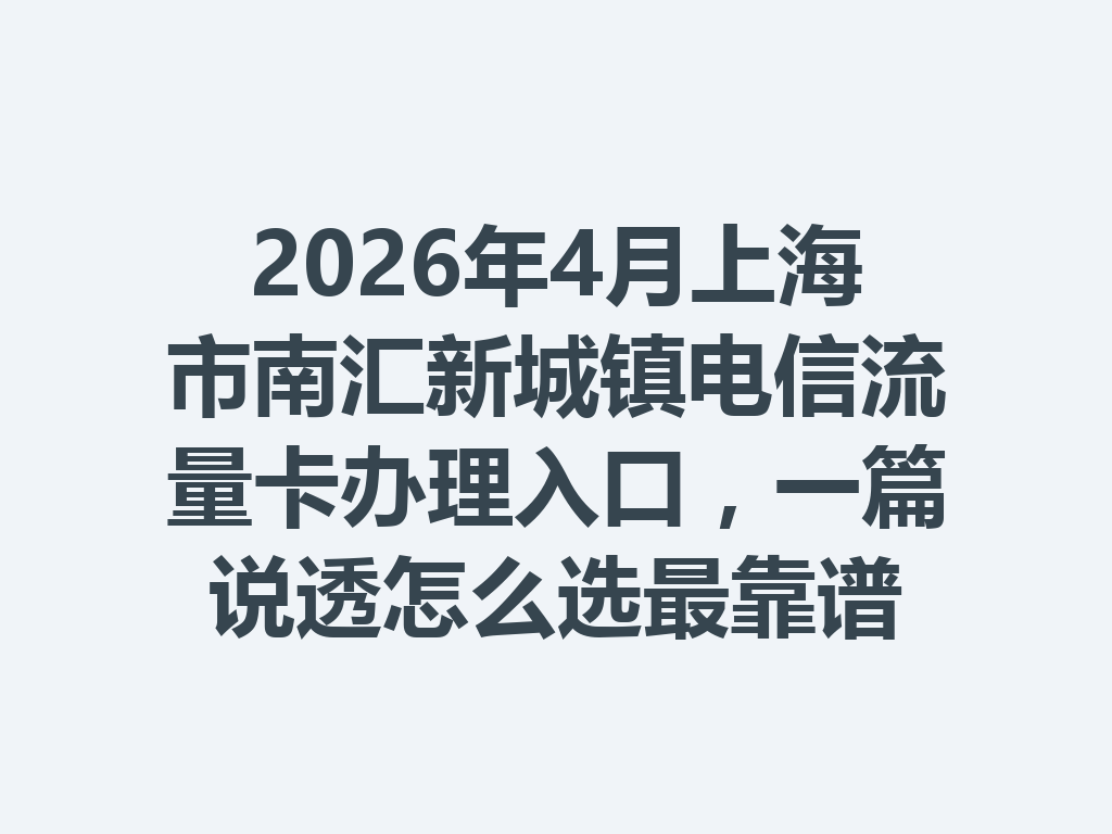2026年4月上海市南汇新城镇电信流量卡办理入口，一篇说透怎么选最靠谱