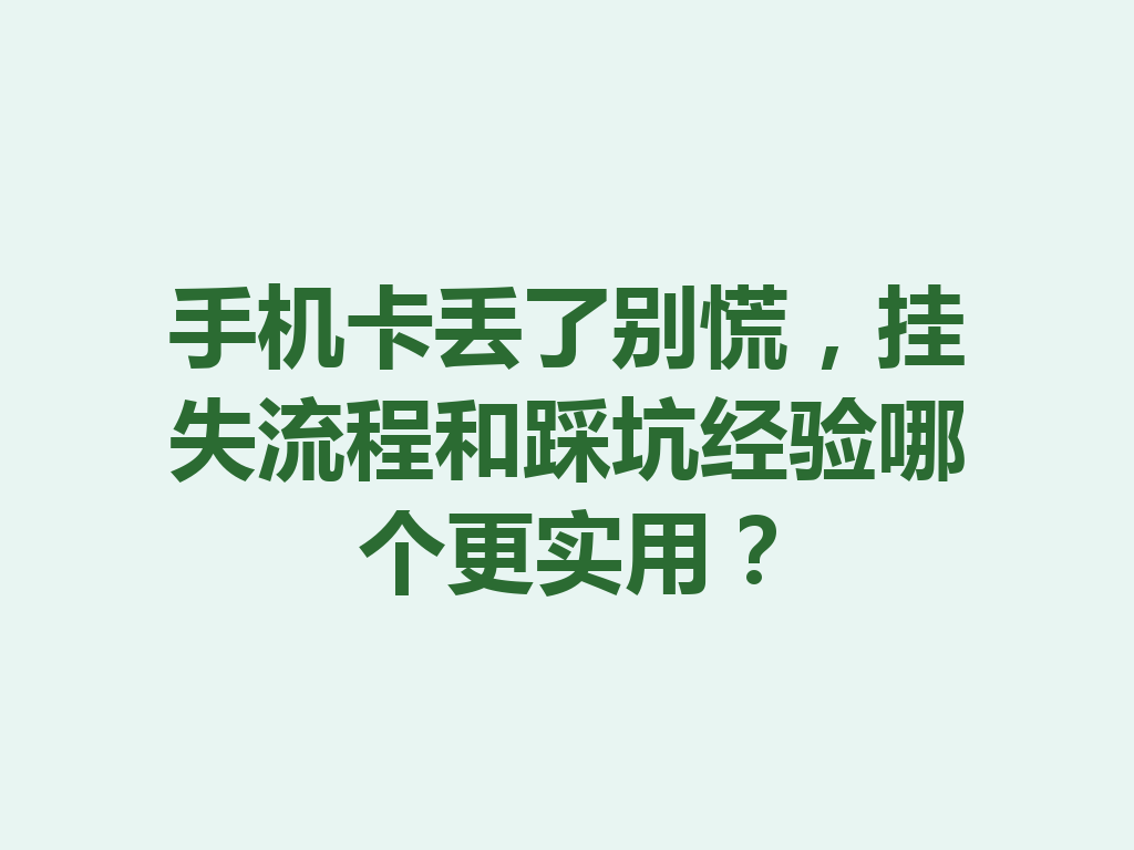 手机卡丢了别慌，挂失流程和踩坑经验哪个更实用？