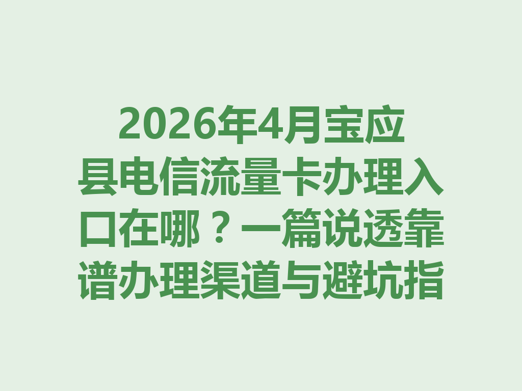 2026年4月宝应县电信流量卡办理入口在哪？一篇说透靠谱办理渠道与避坑指南