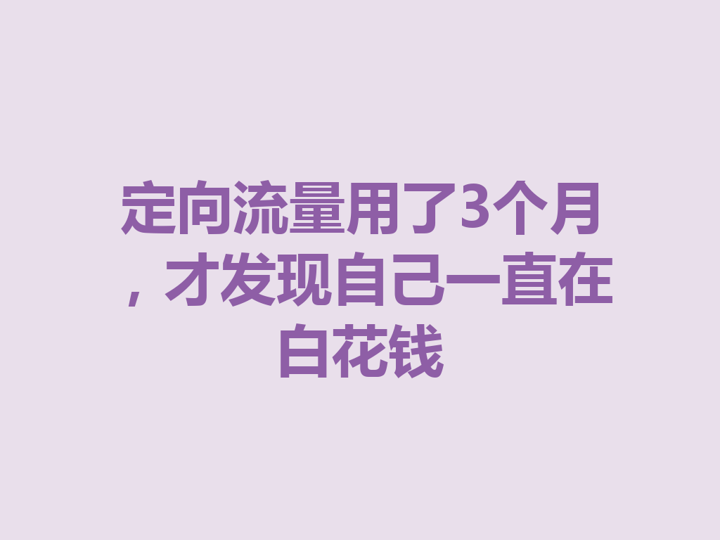定向流量用了3个月，才发现自己一直在白花钱