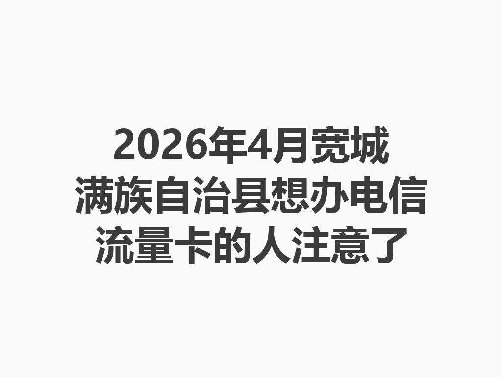 2026年4月宽城满族自治县想办电信流量卡的人注意了