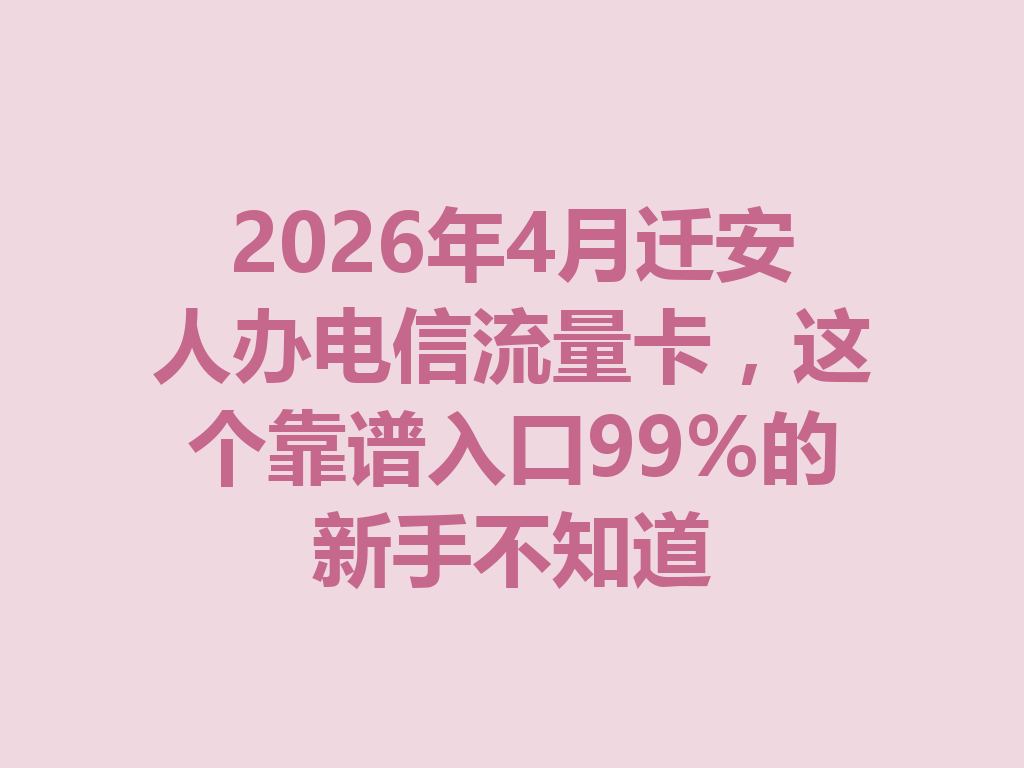 2026年4月迁安人办电信流量卡，这个靠谱入口99%的新手不知道